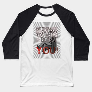 My Therapist Knows Way Too Much About You! Baseball T-Shirt